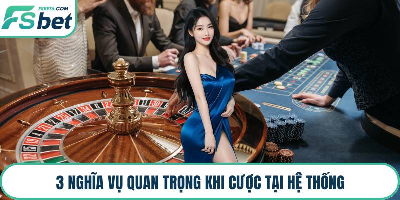 3 nghĩa vụ quan trọng khi cược tại hệ thống