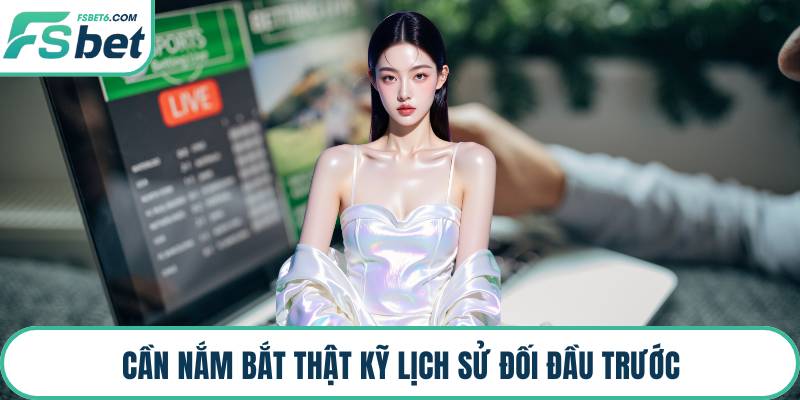 Cần nắm bắt thật kỹ lịch sử đối đầu trước