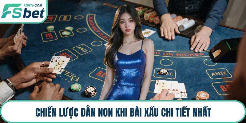 Chiến lược dằn non khi bài xấu chi tiết nhất