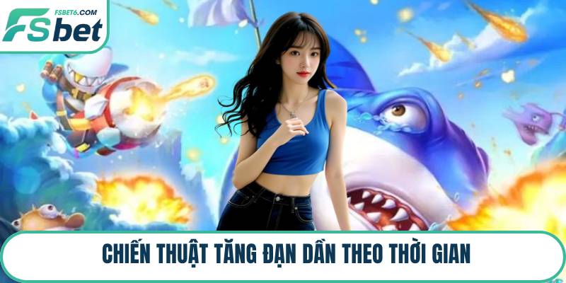 Chiến thuật tăng đạn dần theo thời gian