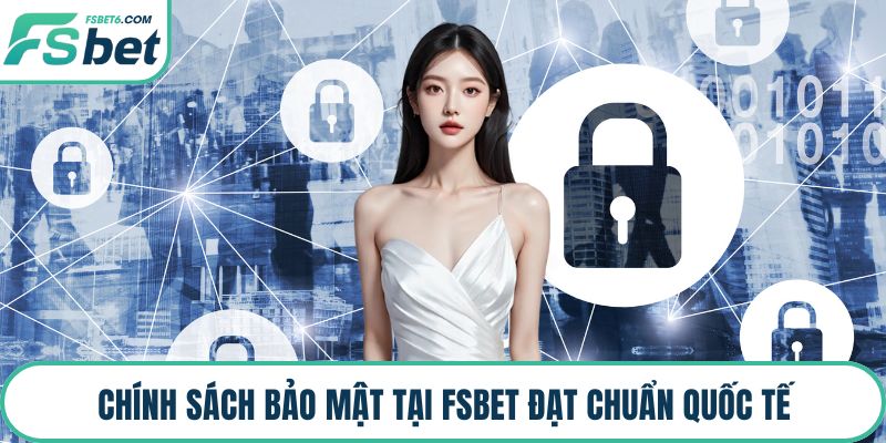 Chính sách bảo mật tại FSBET đạt chuẩn quốc tế