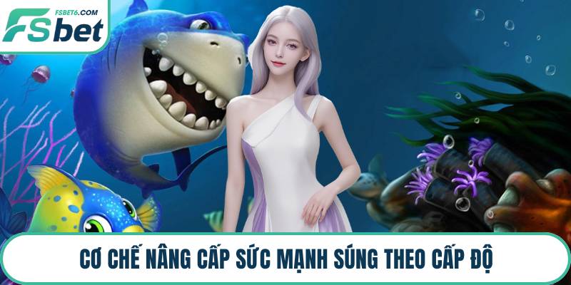 Cơ chế nâng cấp sức mạnh súng theo cấp độ