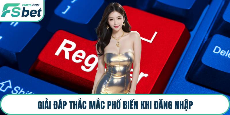 Giải đáp thắc mắc phổ biến khi đăng nhập
