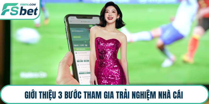 Giới thiệu 3 bước tham gia trải nghiệm nhà cái 