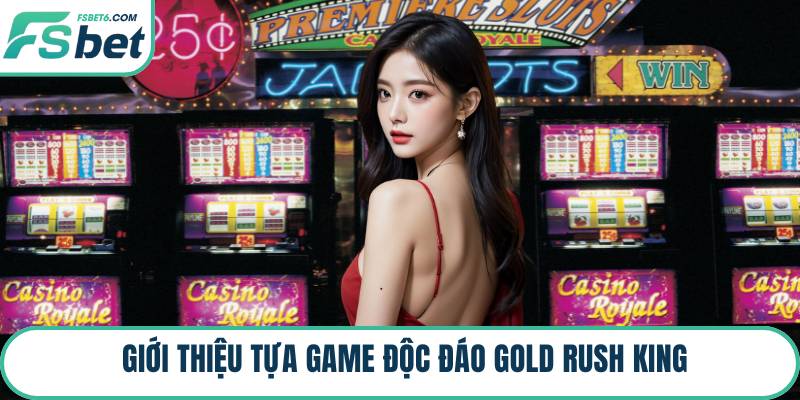 Giới thiệu tựa game độc đáo Gold Rush King