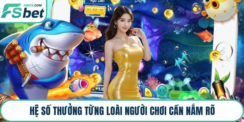 Hệ số thưởng từng loài người chơi cần nắm rõ