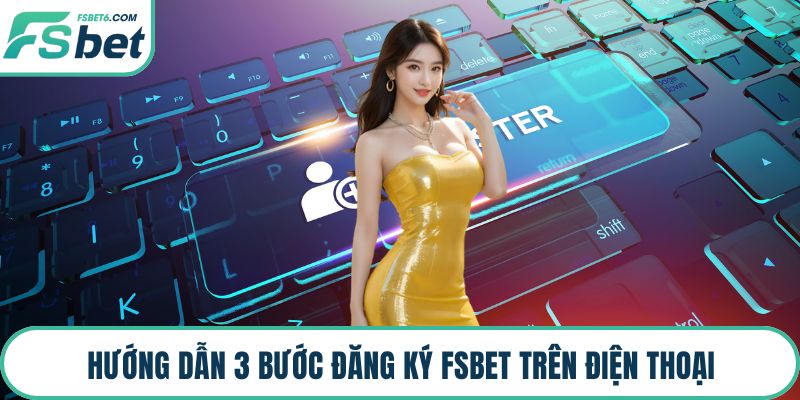 Hướng dẫn 3 bước đăng ký FSBET trên điện thoại