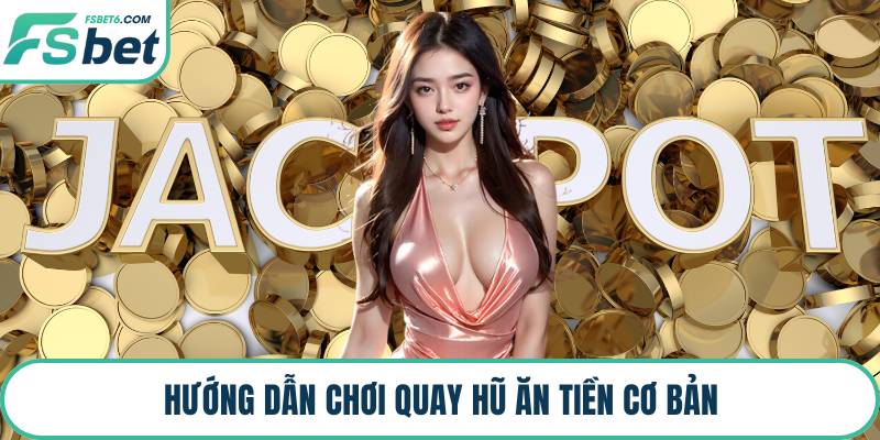 Hướng dẫn chơi quay hũ ăn tiền cơ bản