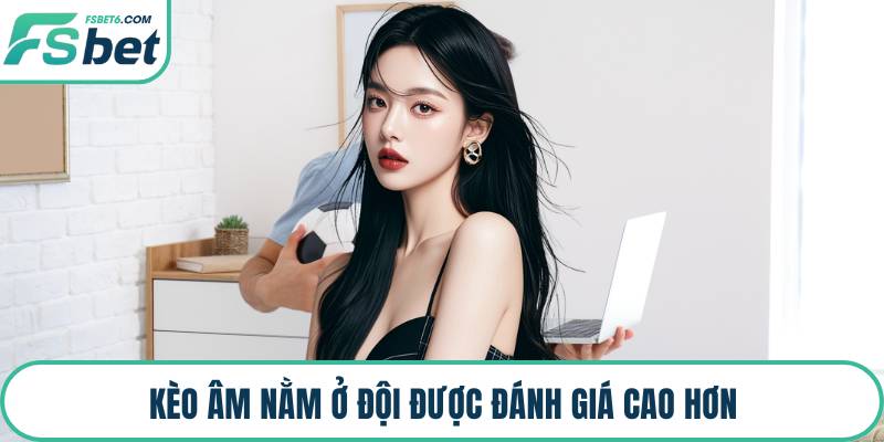 Kèo âm nằm ở đội được đánh giá cao hơn