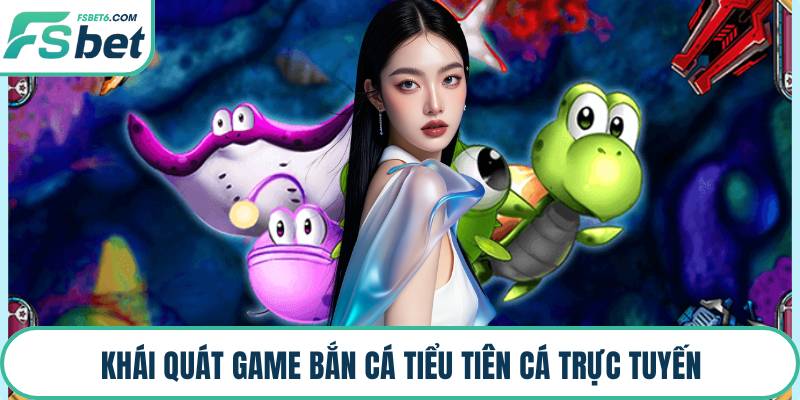 Khái quát game bắn cá tiểu tiên cá trực tuyến