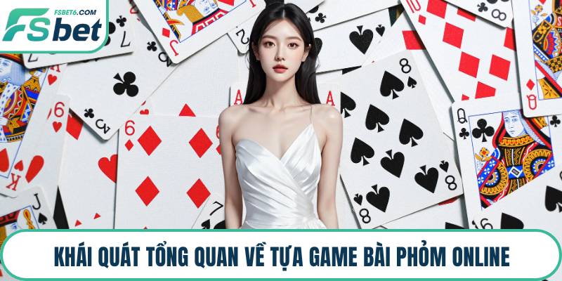 Khái quát tổng quan về tựa game bài phỏm online