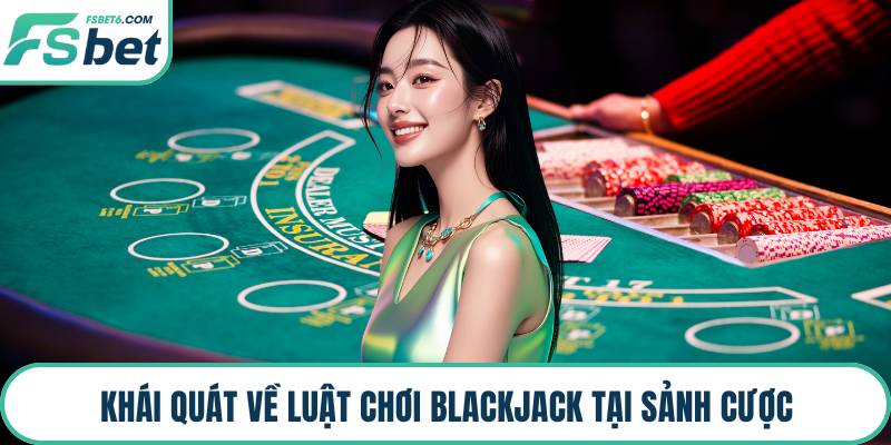 Khái quát về luật chơi blackjack tại sảnh cược