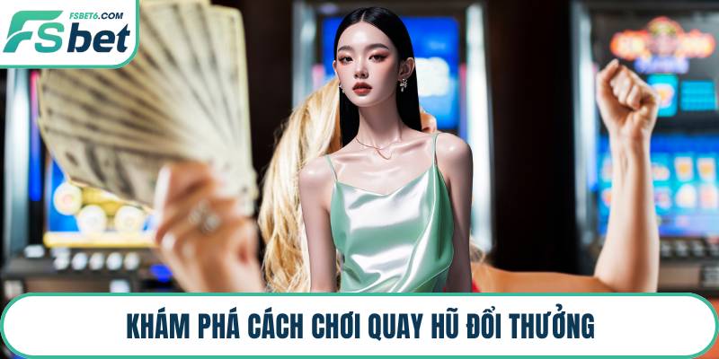 Khám phá cách chơi quay hũ đổi thưởng