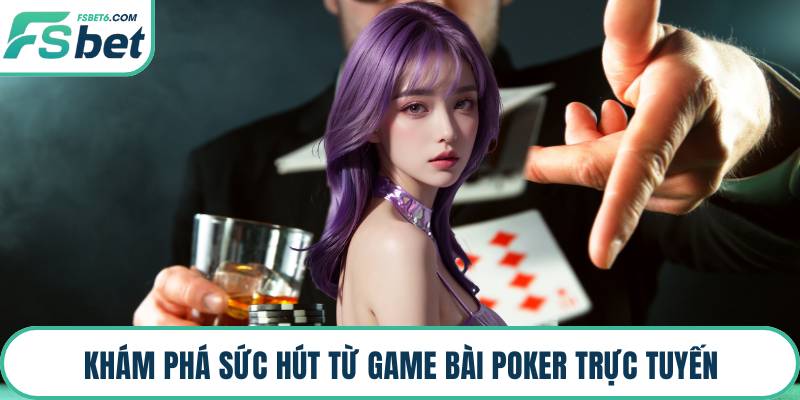 Khám phá sức hút từ game bài poker trực tuyến