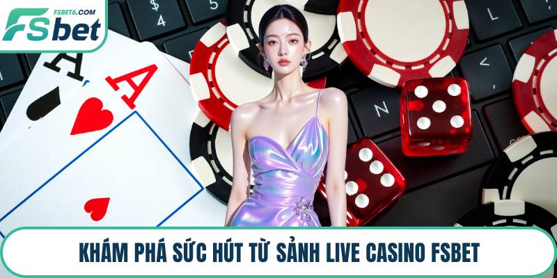 Khám phá sức hút từ sảnh live casino FSBET