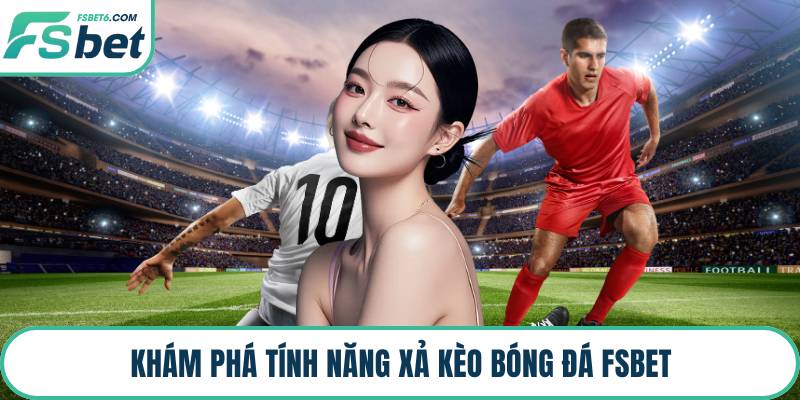 Khám phá tính năng xả kèo bóng đá FSBET