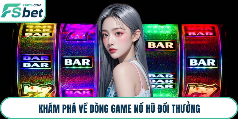 Khám phá về dòng game nổ hũ đổi thưởng