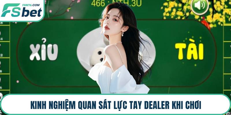 Kinh nghiệm quan sát lực tay Dealer khi chơi