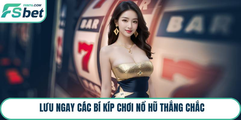 Lưu ngay các bí kíp chơi nổ hũ thắng chắc