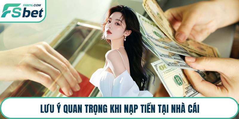 Lưu ý quan trọng khi nạp tiền tại nhà cái