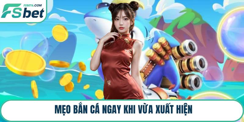 Mẹo bắn cá ngay khi vừa xuất hiện