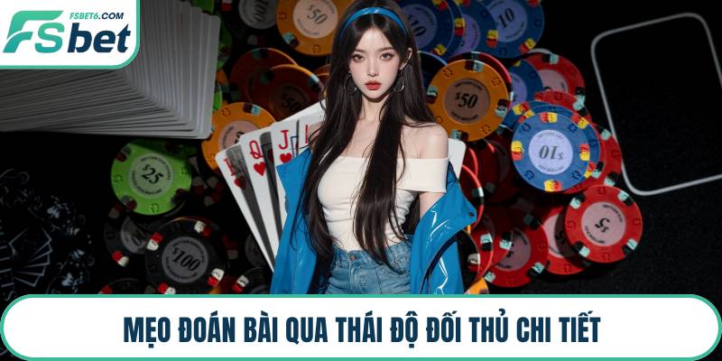 Mẹo đoán bài qua thái độ đối thủ chi tiết