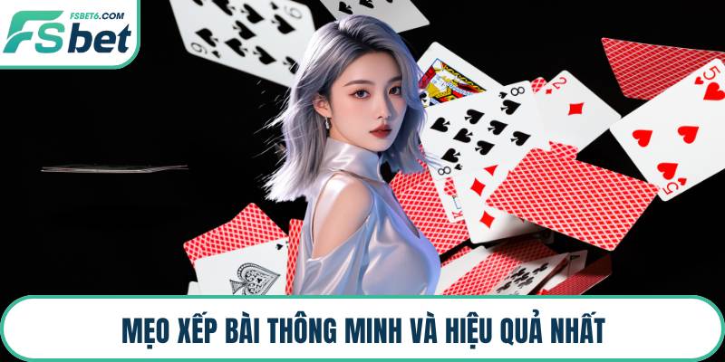 Mẹo xếp bài thông minh và hiệu quả nhất