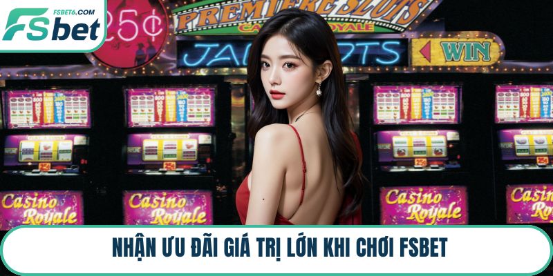 Nhận ưu đãi giá trị lớn khi chơi FSBET