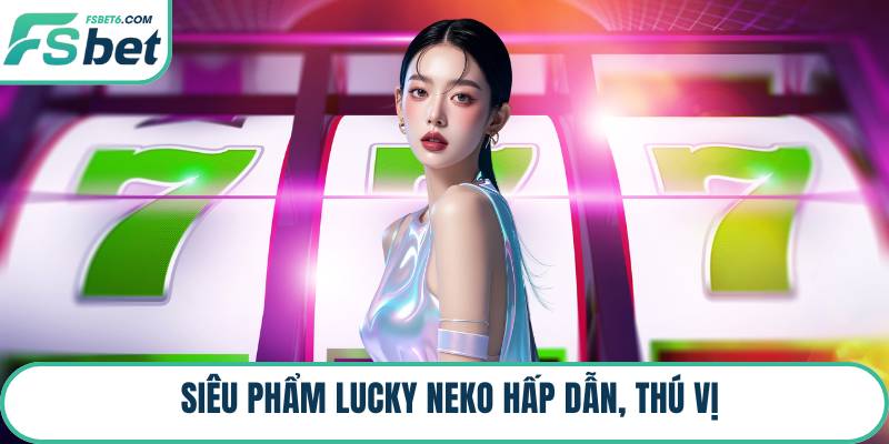 Siêu phẩm Lucky Neko hấp dẫn, thú vị