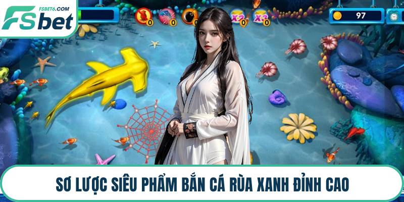 Sơ lược siêu phẩm bắn cá rùa xanh đỉnh cao