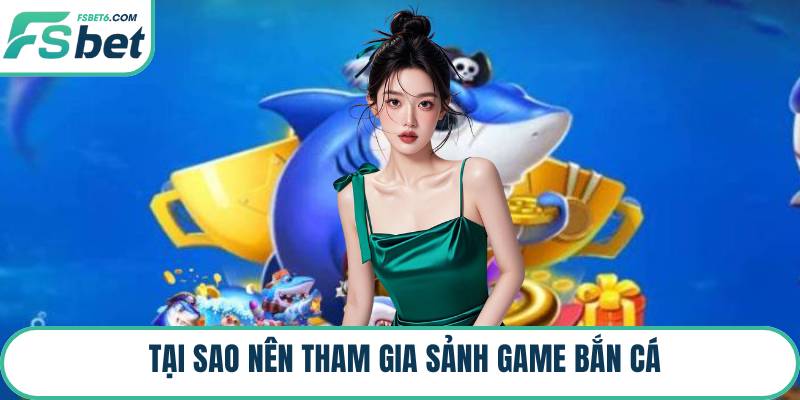Tại sao nên tham gia sảnh game bắn cá