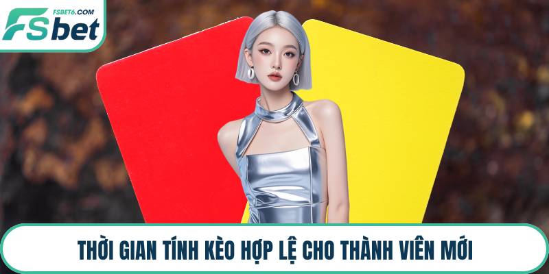 Thời gian tính kèo hợp lệ cho thành viên mới