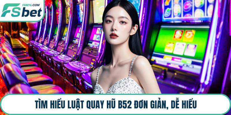 Tìm hiểu luật quay hũ B52 đơn giản, dễ hiểu
