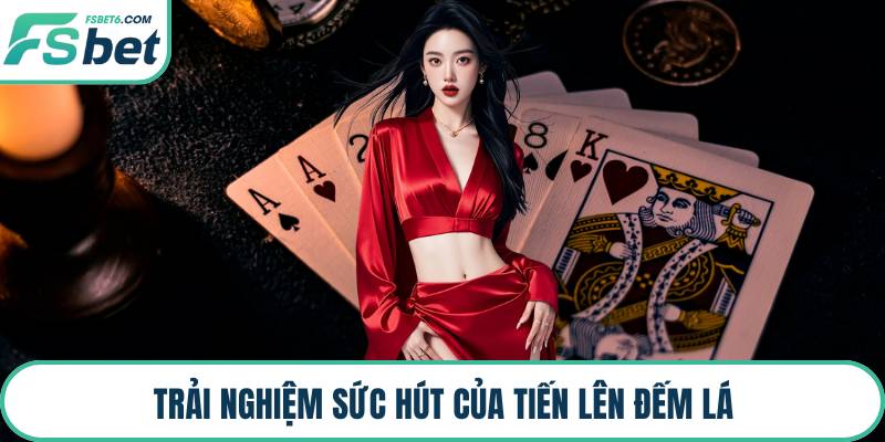 Trải nghiệm sức hút của tiến lên đếm lá