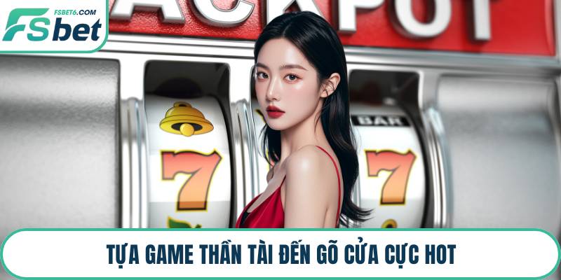 Tựa game thần tài đến gõ cửa cực hot