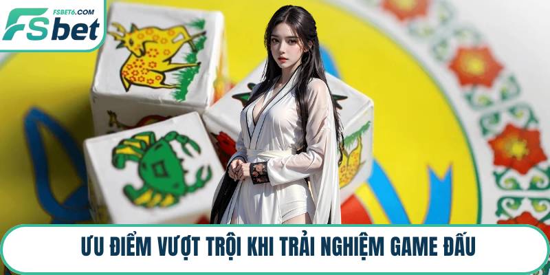 Ưu điểm vượt trội khi trải nghiệm game đấu