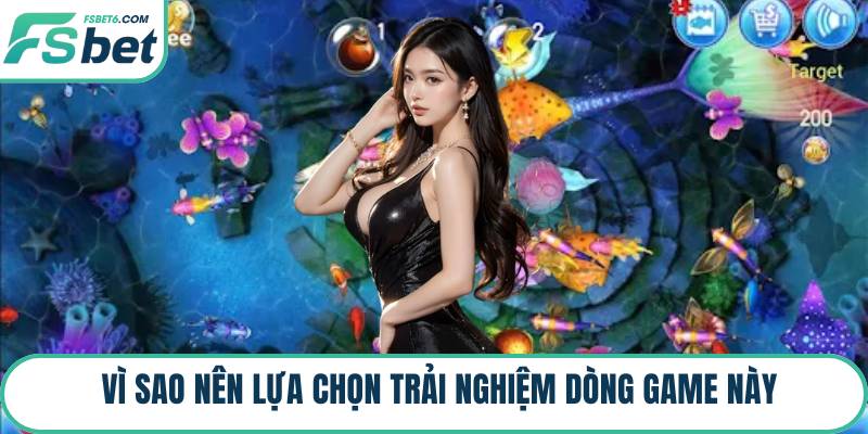 Vì sao nên lựa chọn trải nghiệm dòng game này